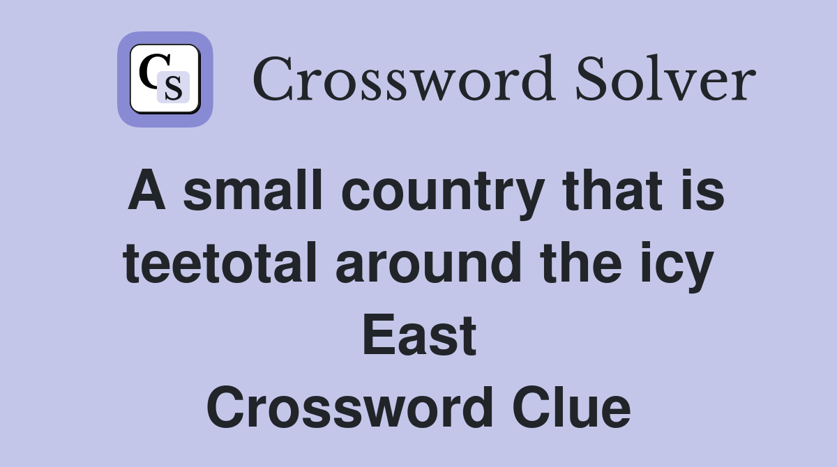A small country that is teetotal around the icy East Crossword Clue