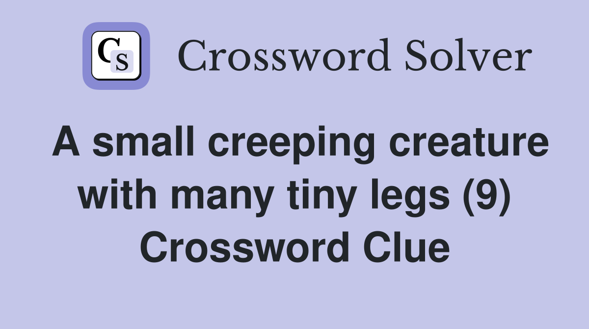 A small creeping creature with many tiny legs (9) Crossword Clue