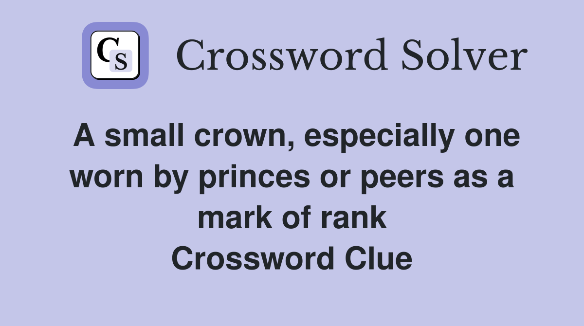 A small crown, especially one worn by princes or peers as a mark of rank Crossword Clue