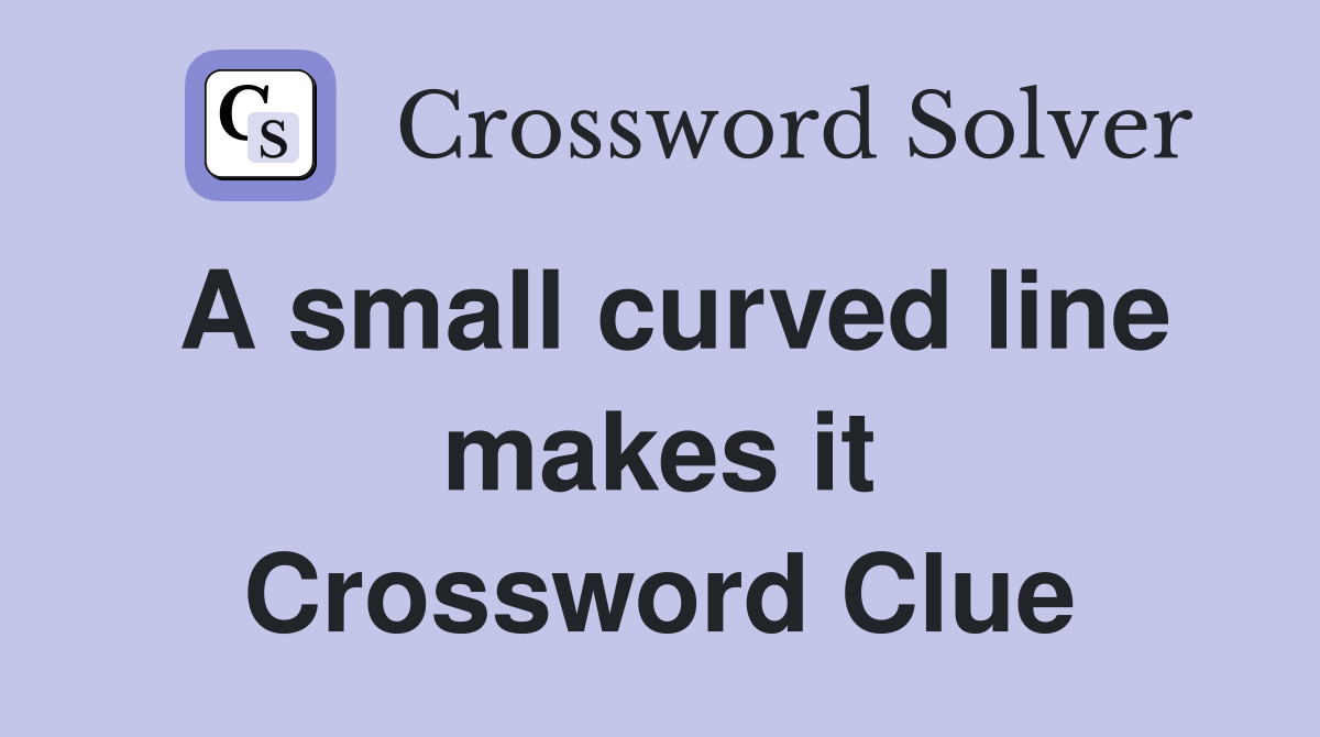 A small curved line makes it Crossword Clue