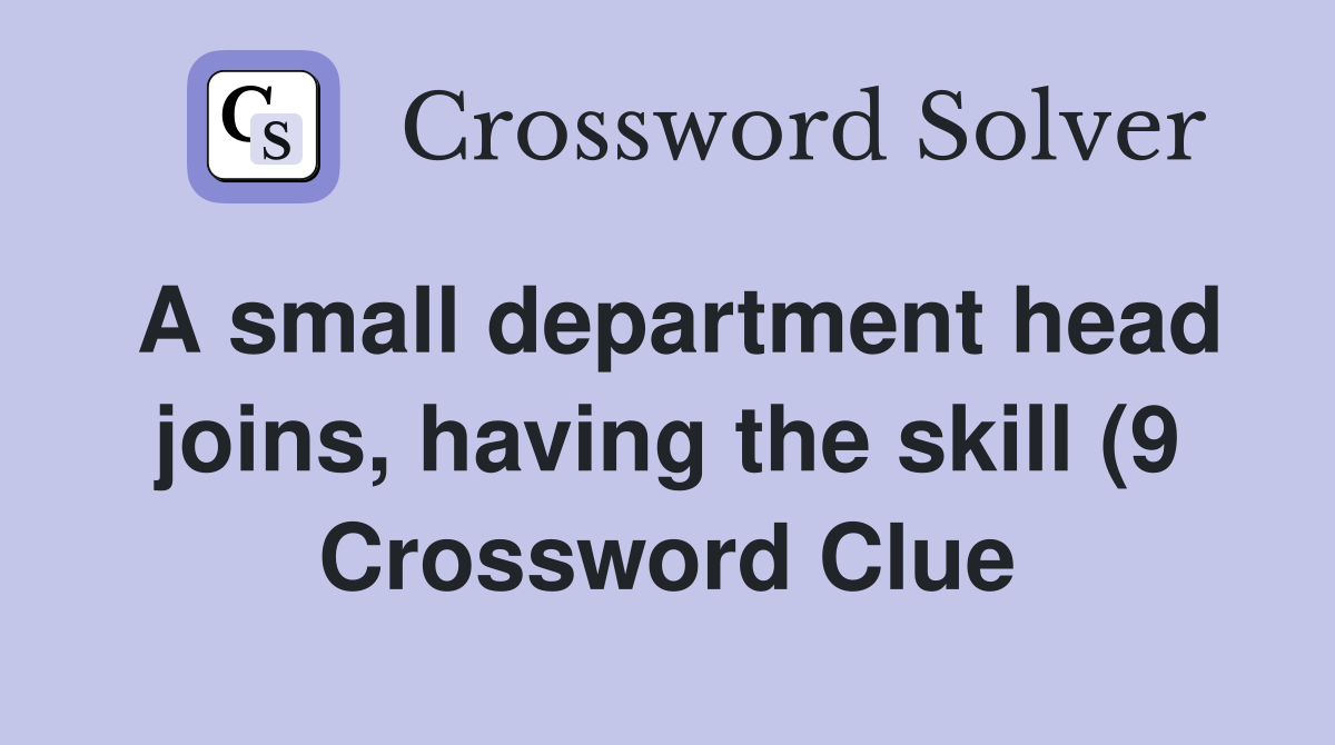 A small department head joins having the skill (9) Crossword Clue A small department head joins having the skill (9) Crossword Clue