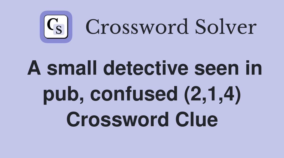 A small detective seen in pub, confused (2,1,4) Crossword Clue