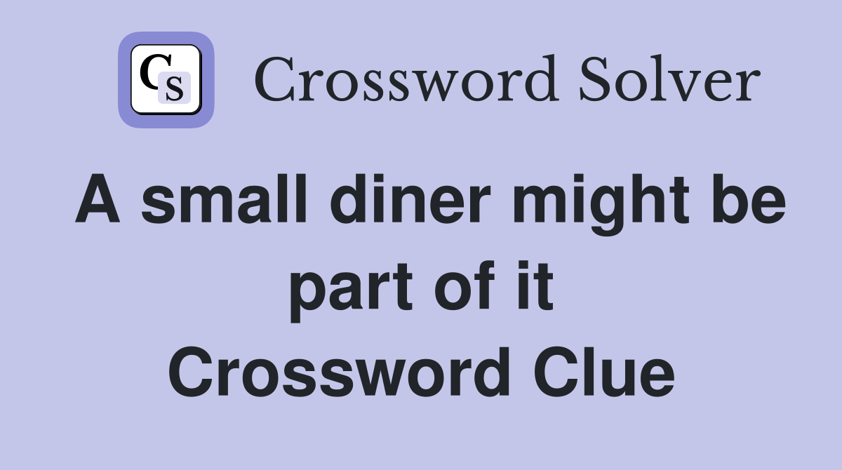 A small diner might be part of it Crossword Clue