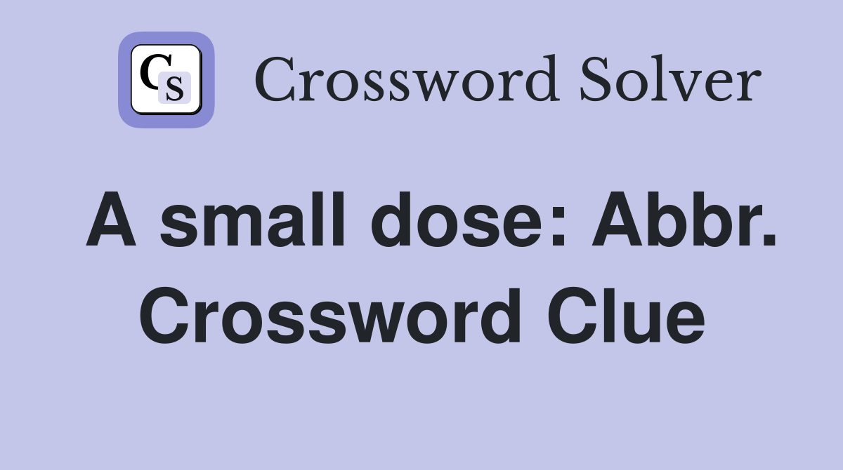 A small dose: Abbr. Crossword Clue
