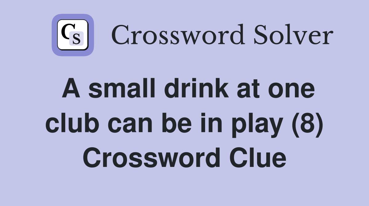 A small drink at one club can be in play (8) Crossword Clue