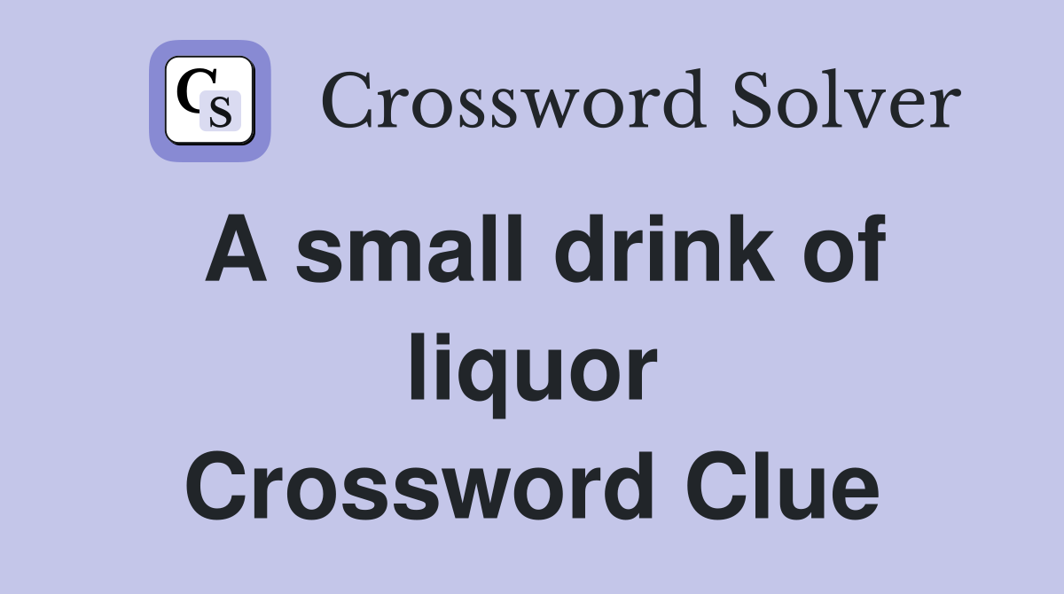 A small drink of liquor Crossword Clue