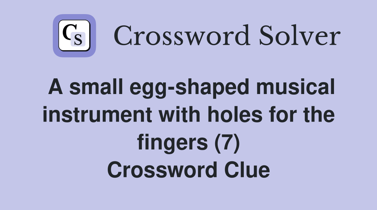 A small egg-shaped musical instrument with holes for the fingers (7) Crossword Clue