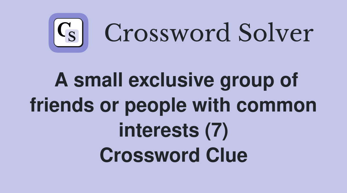 A small exclusive group of friends or people with common interests (7) Crossword Clue