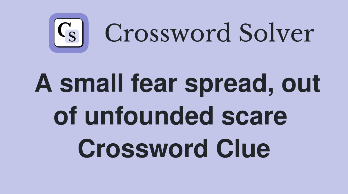 A small fear spread, out of unfounded scare  Crossword Clue