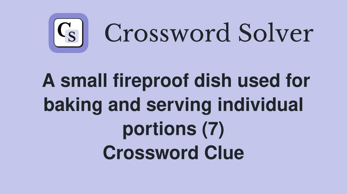 A small fireproof dish used for baking and serving individual portions (7) Crossword Clue