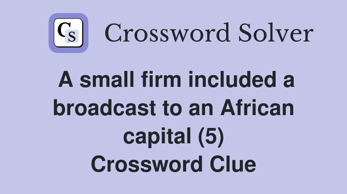 A small firm included a broadcast to an African capital (5) Crossword Clue