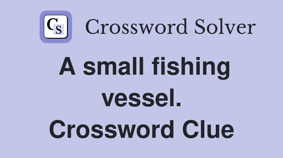 A small fishing vessel. Crossword Clue