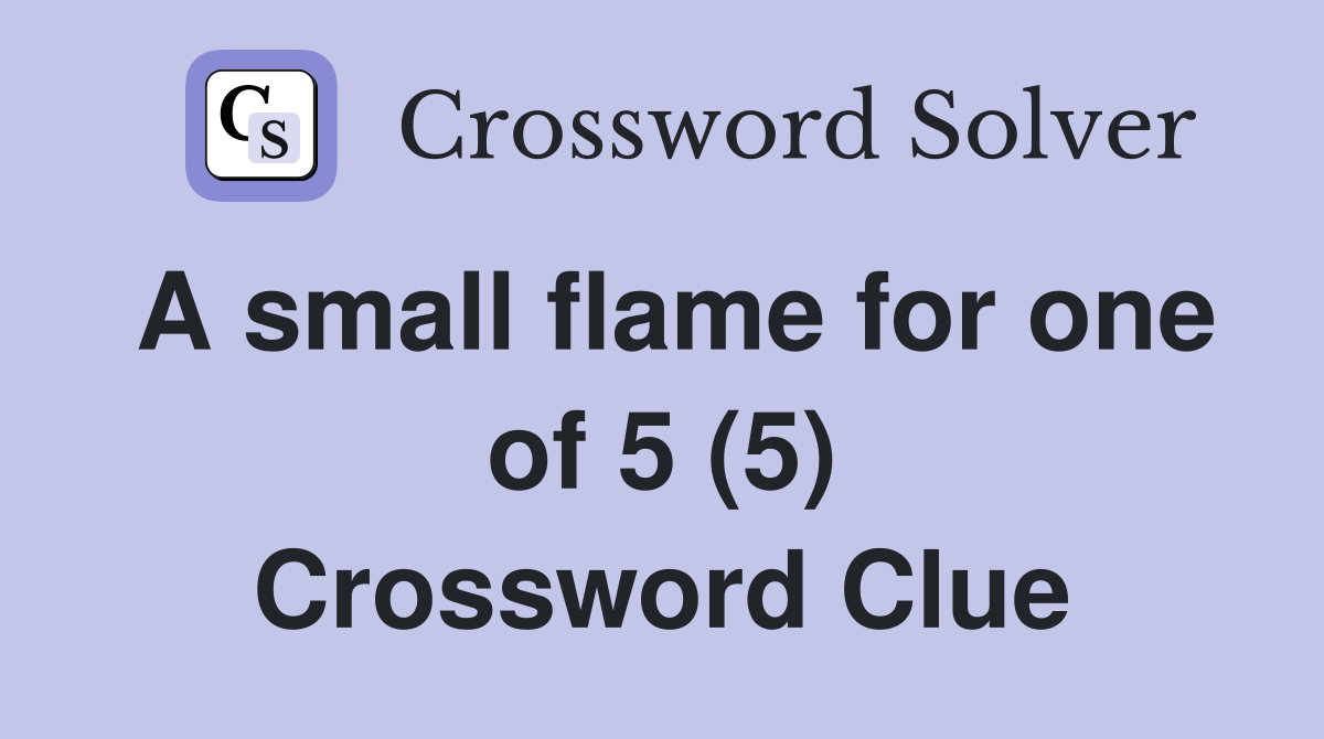 A small flame for one of 5 (5) Crossword Clue