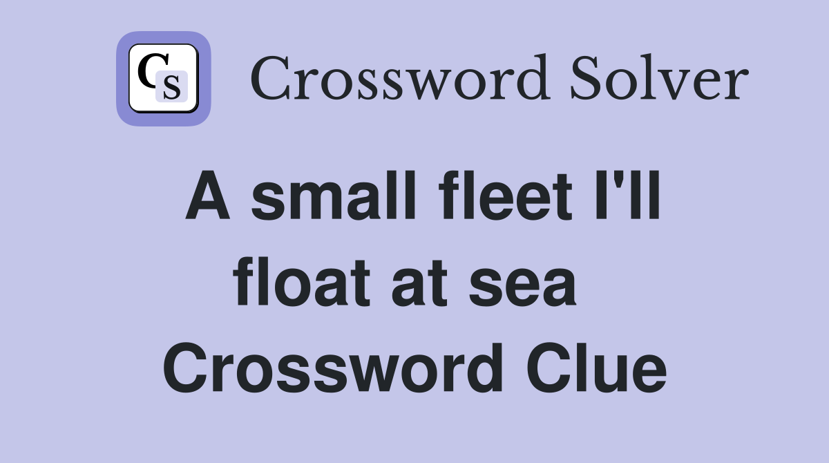 A small fleet I'll float at sea  Crossword Clue