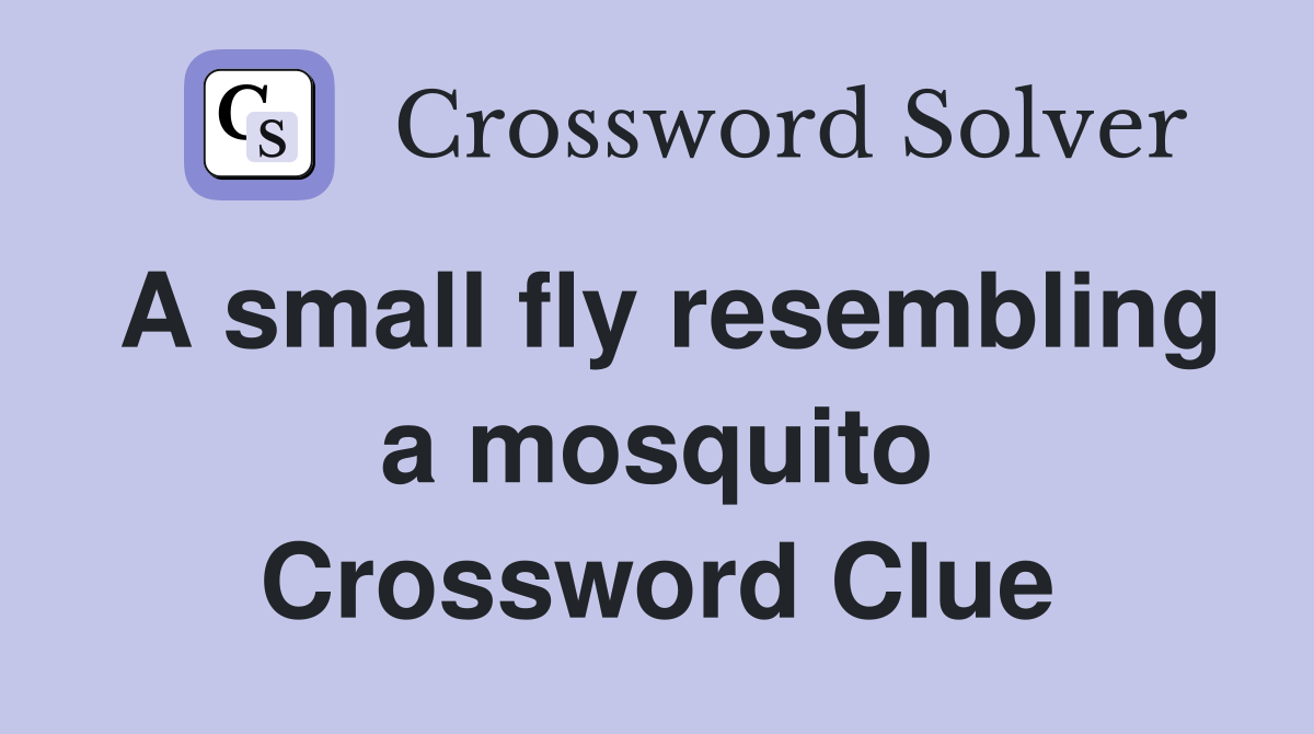 A small fly resembling a mosquito Crossword Clue