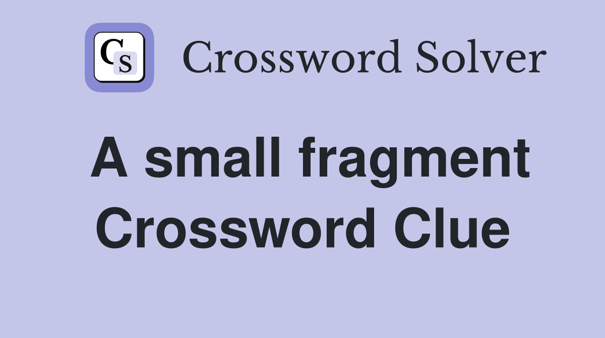 A small fragment Crossword Clue