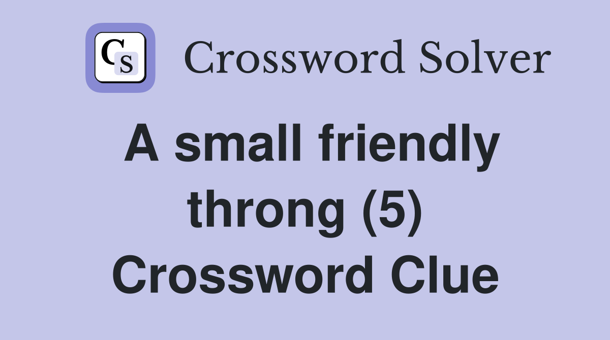 A small friendly throng (5) Crossword Clue