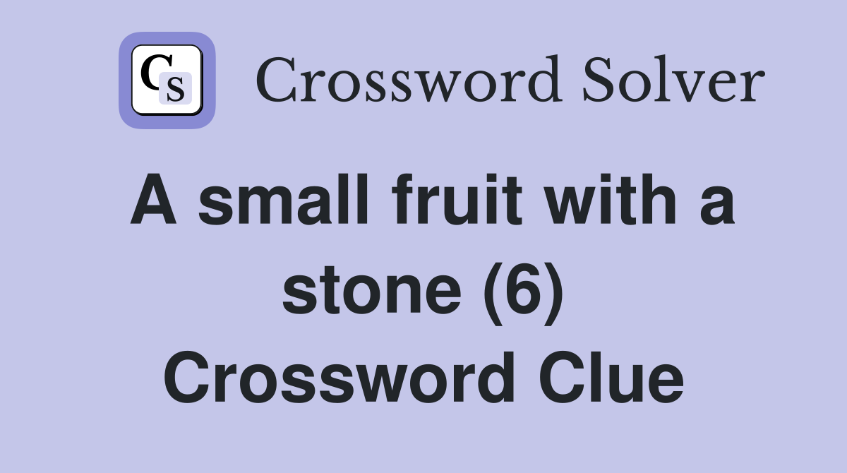 A small fruit with a stone (6) Crossword Clue