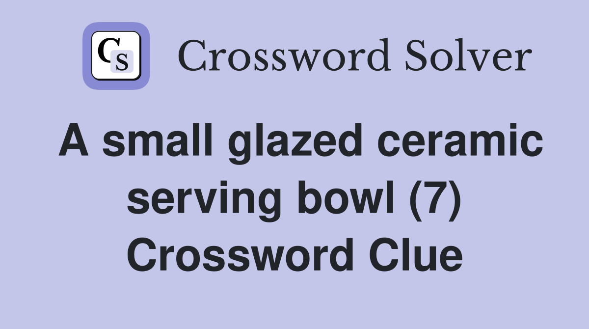 A small glazed ceramic serving bowl (7) Crossword Clue