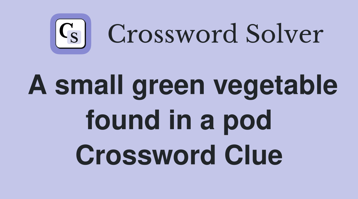 A small green vegetable found in a pod Crossword Clue
