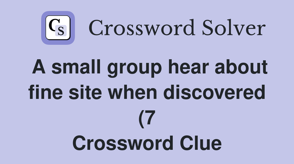 A small group hear about fine site when discovered (7) Crossword Clue A small group hear about fine site when discovered (7) Crossword Clue