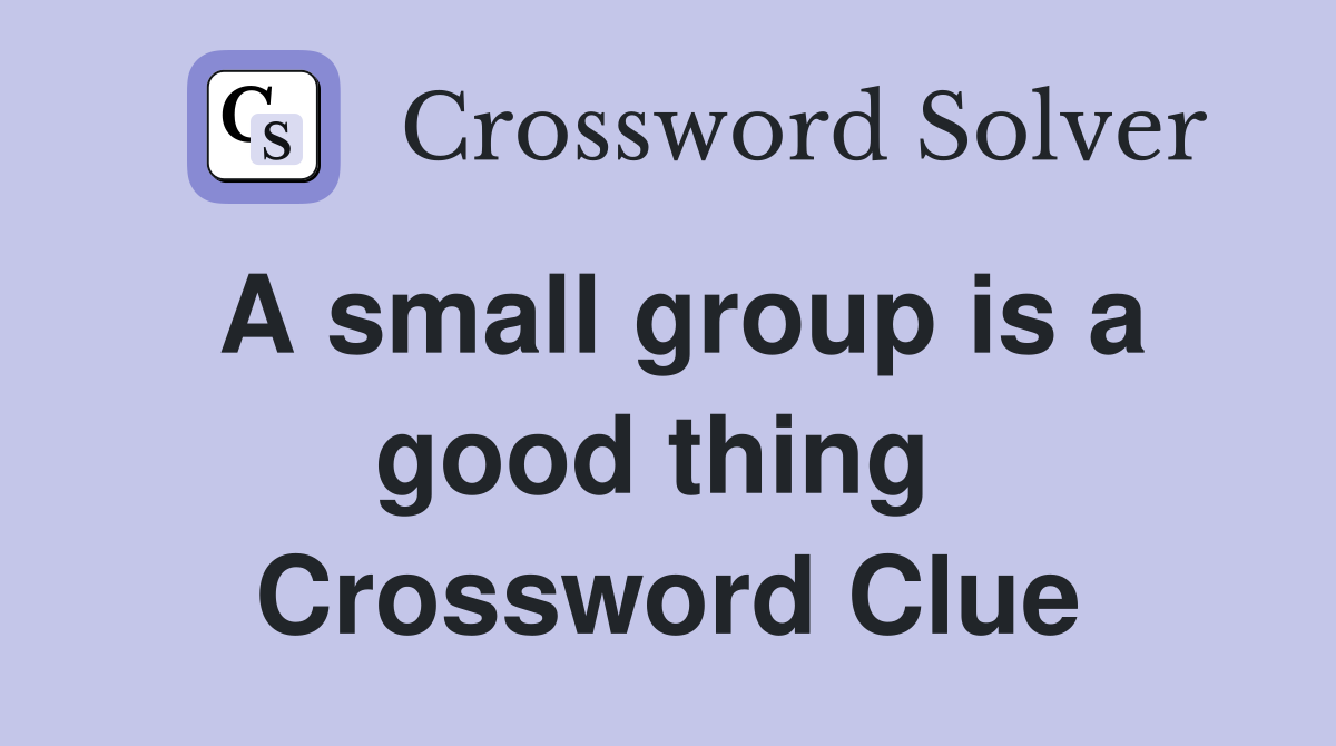 A small group is a good thing  Crossword Clue