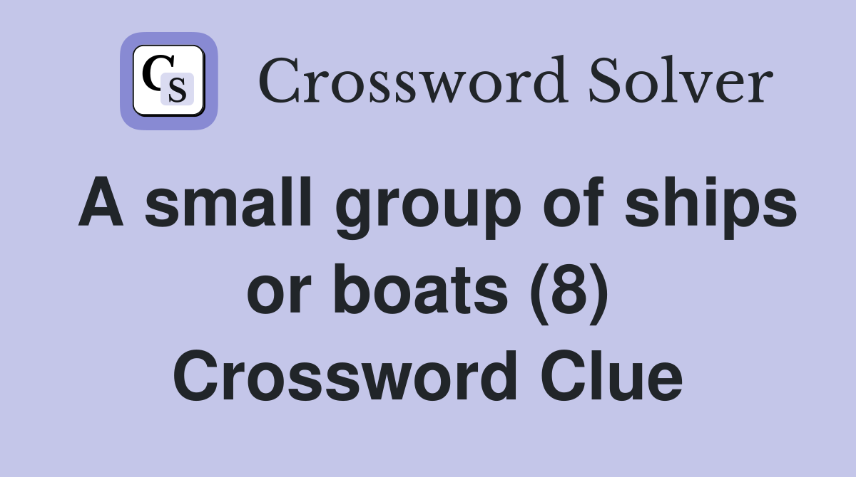 A small group of ships or boats (8) Crossword Clue