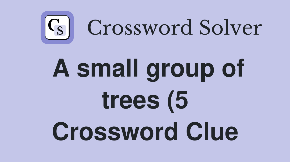 A small group of trees (5) Crossword Clue Answers Crossword Solver A small group of trees (5) Crossword Clue Answers Crossword Solver