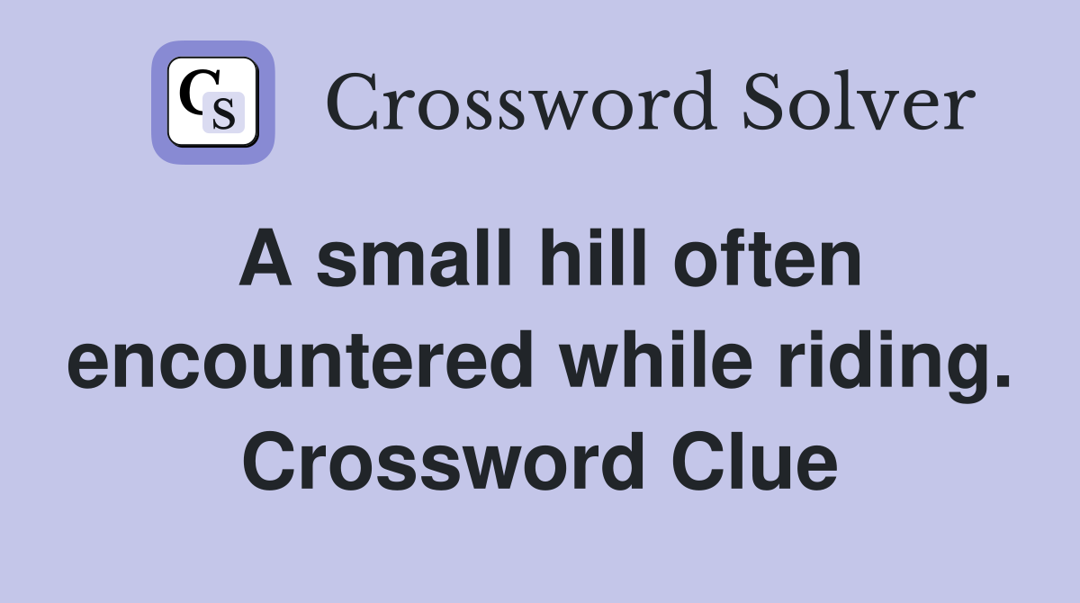 A small hill often encountered while riding. Crossword Clue