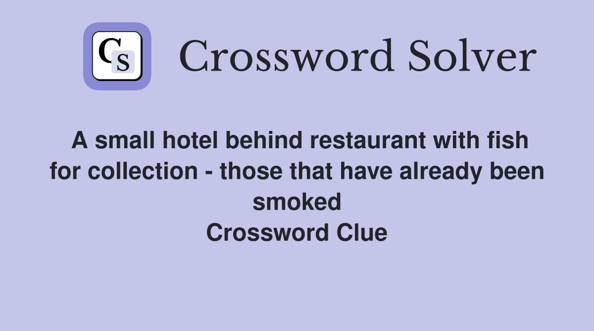 A small hotel behind restaurant with fish for collection - those that have already been smoked Crossword Clue