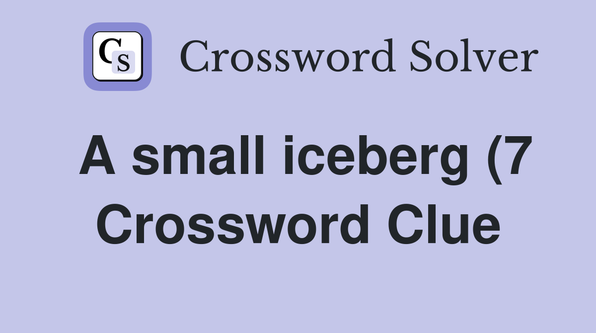 A small iceberg (7) Crossword Clue Answers Crossword Solver A small iceberg (7) Crossword Clue Answers Crossword Solver