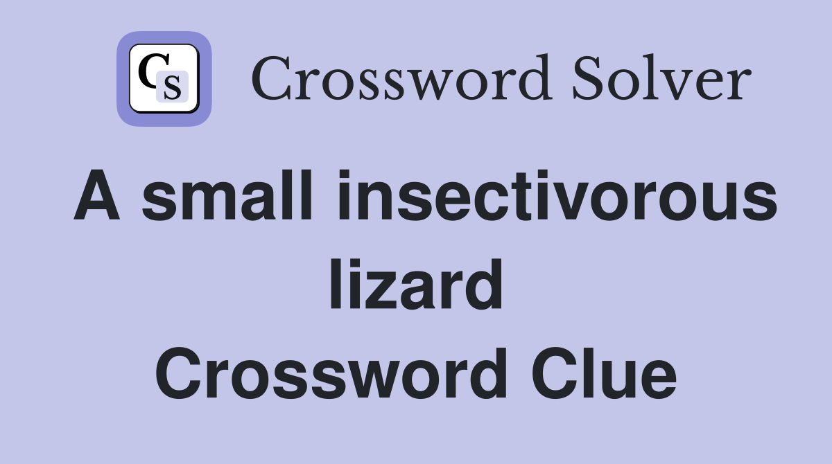 A small insectivorous lizard Crossword Clue