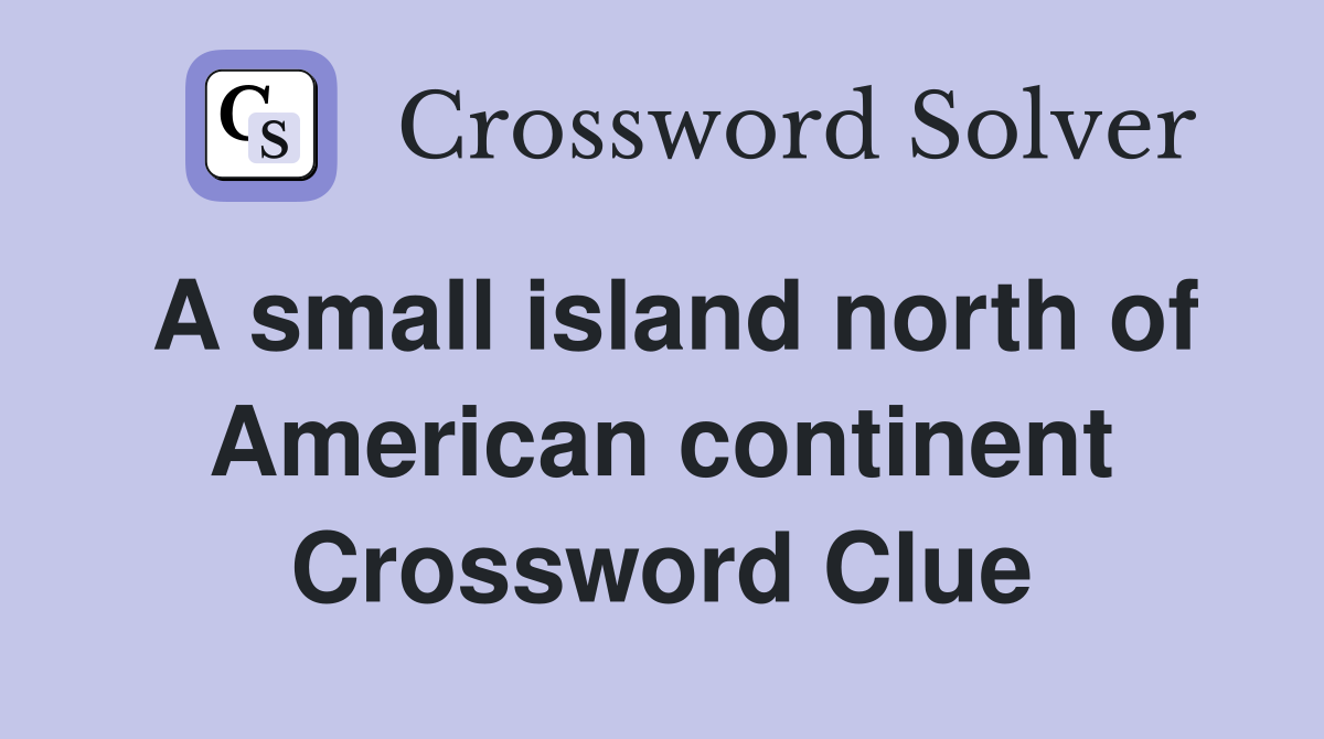 A small island north of American continent Crossword Clue