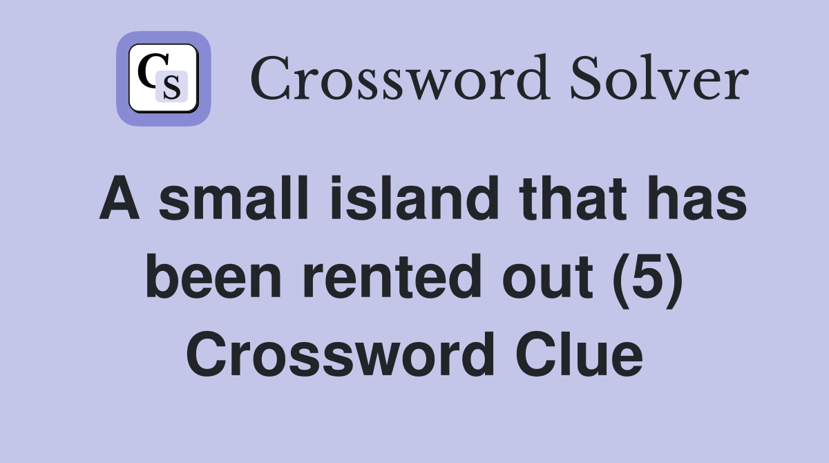 A small island that has been rented out (5) Crossword Clue