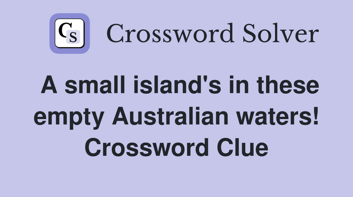A small island's in these empty Australian waters! Crossword Clue