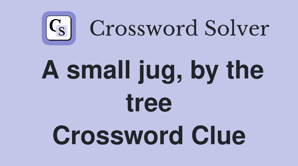 A small jug, by the tree Crossword Clue