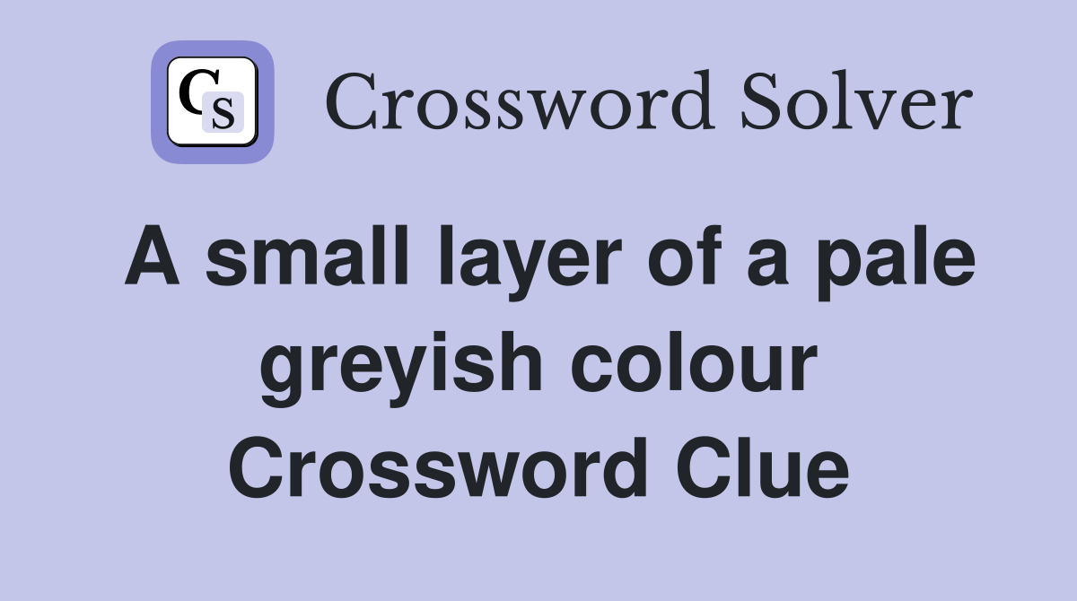 A small layer of a pale greyish colour Crossword Clue