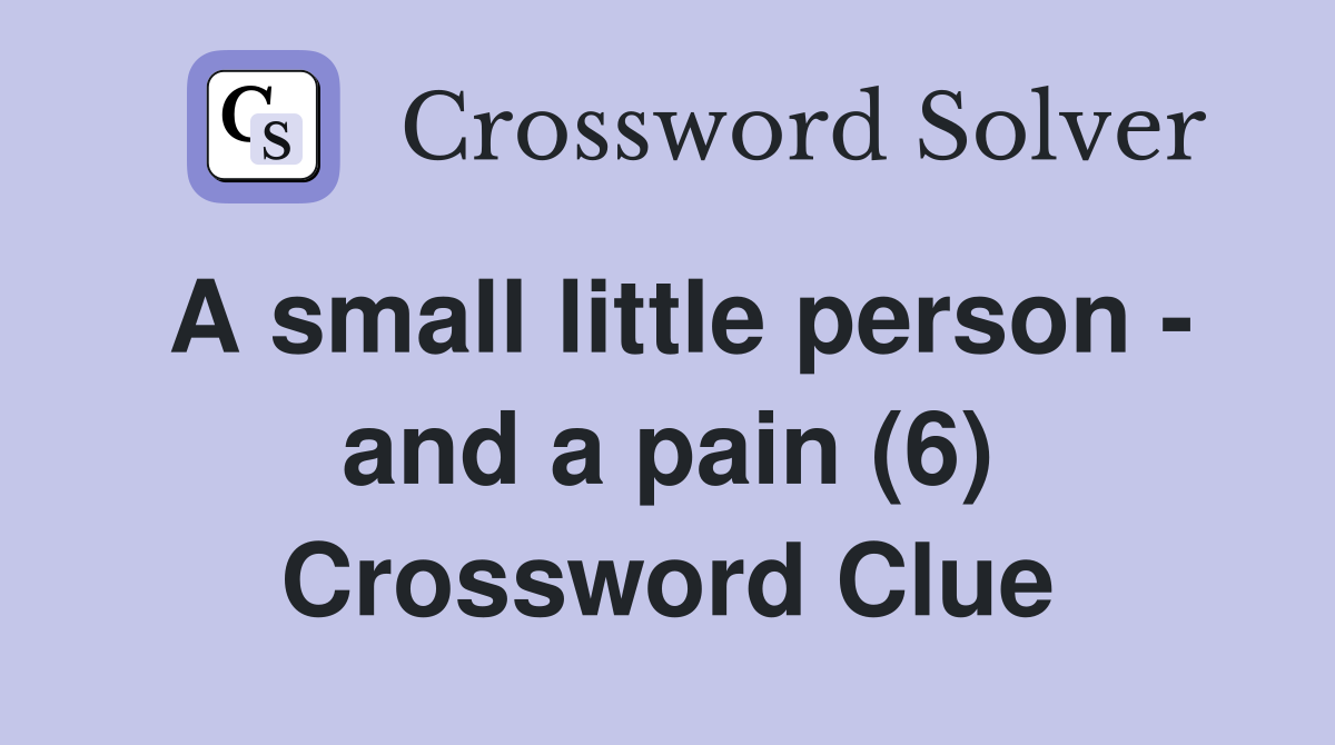 A small little person - and a pain (6) Crossword Clue