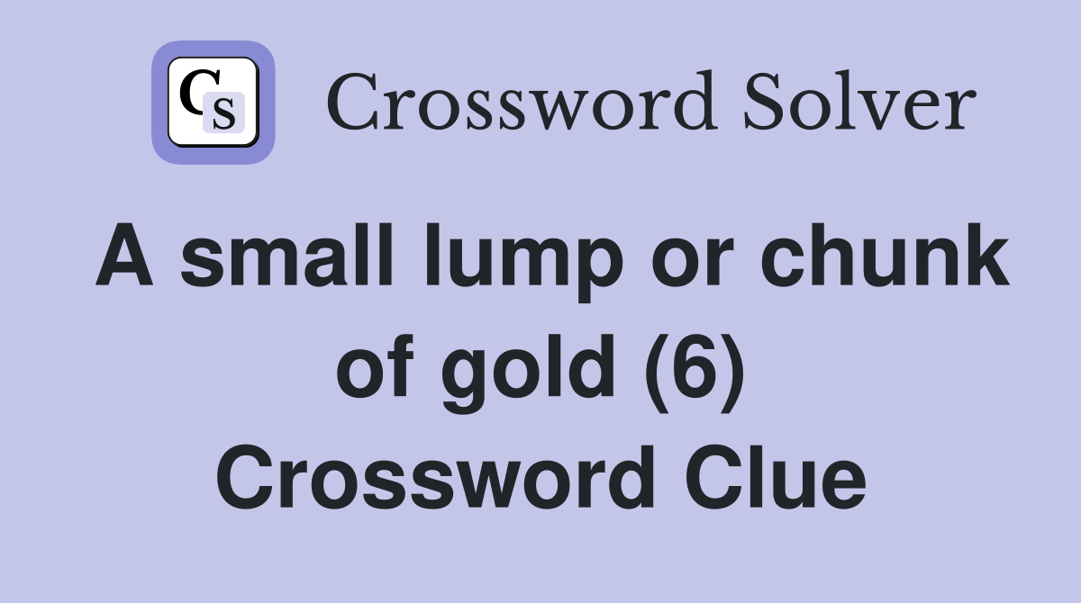 A small lump or chunk of gold (6) Crossword Clue