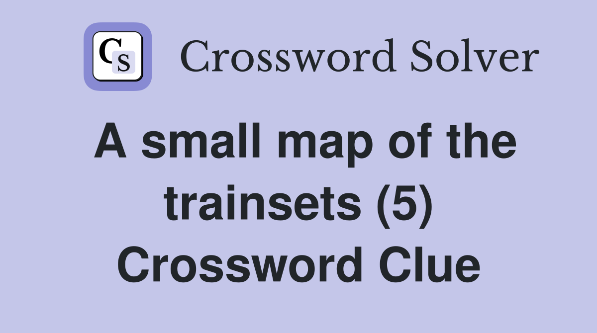 A small map of the trainsets (5) Crossword Clue