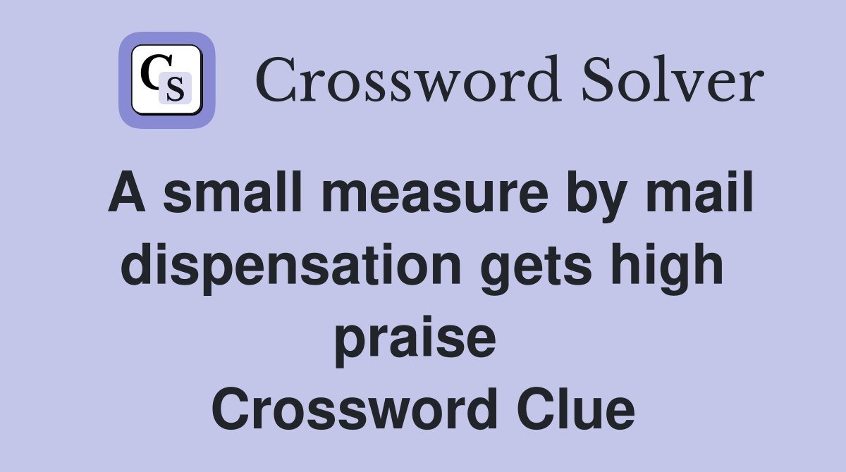 A small measure by mail dispensation gets high praise  Crossword Clue