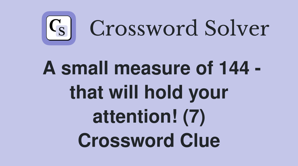 A small measure of 144 - that will hold your attention! (7) Crossword Clue