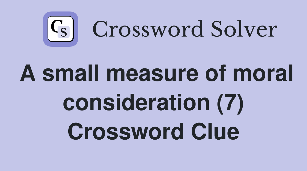 A small measure of moral consideration (7) Crossword Clue