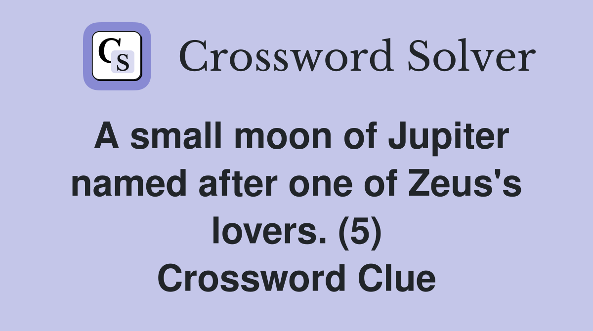 A small moon of Jupiter named after one of Zeus's lovers. (5) Crossword Clue