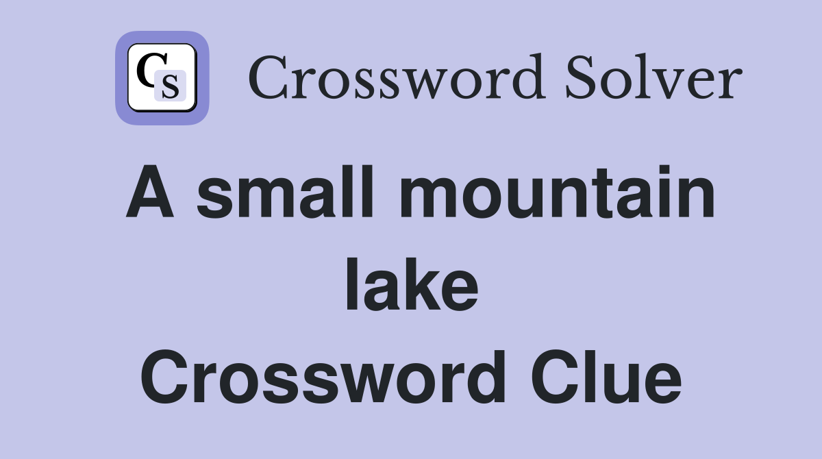 A small mountain lake Crossword Clue