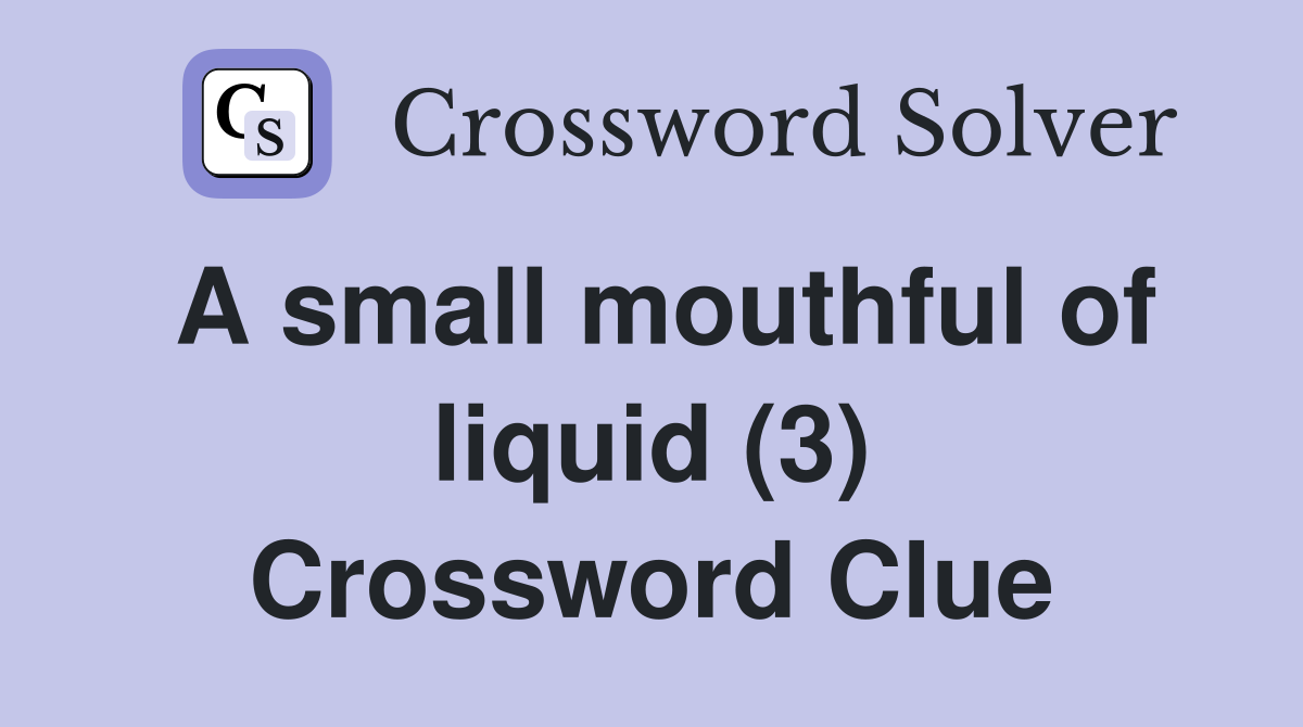 A small mouthful of liquid (3) Crossword Clue