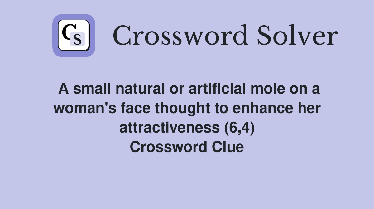 A small natural or artificial mole on a woman's face thought to enhance her attractiveness (6,4) Crossword Clue