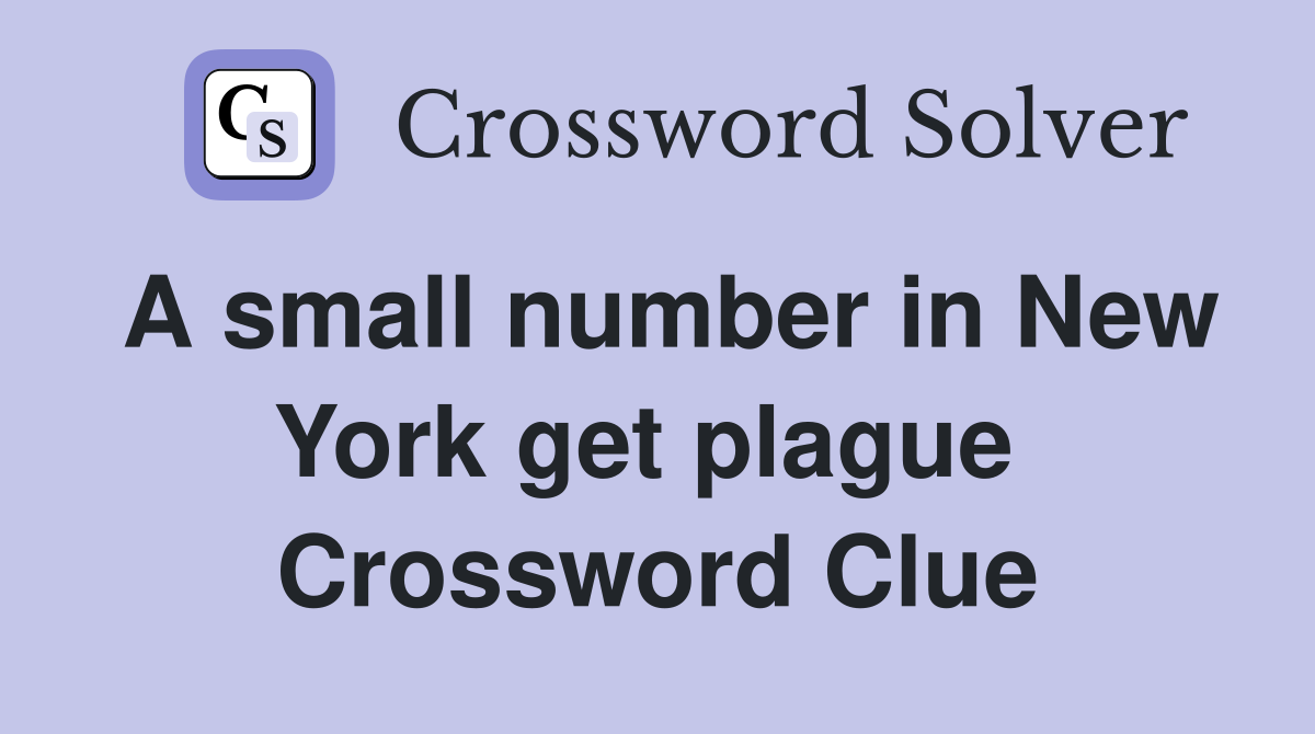 A small number in New York get plague  Crossword Clue