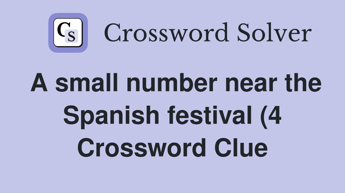 A small number near the Spanish festival (4) Crossword Clue Answers A small number near the Spanish festival (4) Crossword Clue Answers