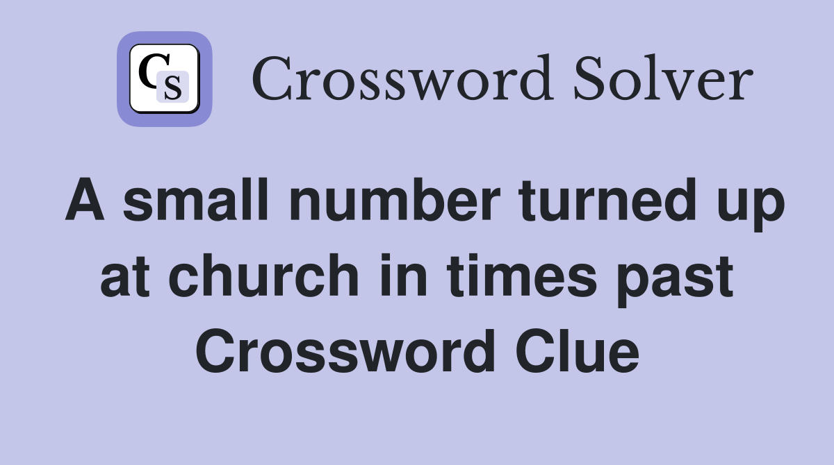 A small number turned up at church in times past Crossword Clue